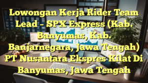 Lowongan Kerja Rider Team Lead – SPX Express (Kab. Banyumas, Kab. Banjarnegara, Jawa Tengah) PT Nusantara Ekspres Kilat Di Banyumas, Jawa Tengah